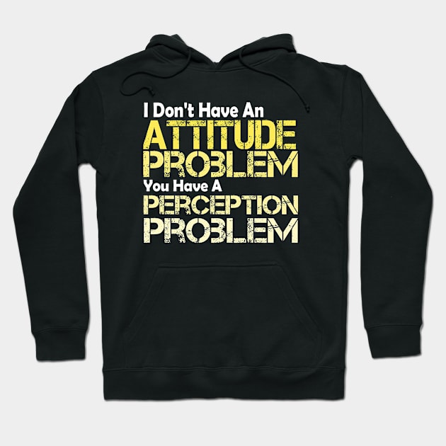 I Don't Have An Attitude Problem You Have A Perception Problem Hoodie by POP-Tee